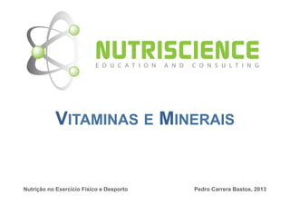 VITAMINAS E MINERAIS


Nutrição no Exercício Físico e Desporto   Pedro Carrera Bastos, 2013
 