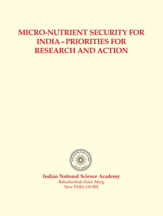C BK
MICRO-NUTRIENT SECURITY FOR
INDIA–PRIORITIES FOR
RESEARCH AND ACTION
Indian National Science Academy
Bahadurshah Zafar Marg
New Delhi-110 002
 