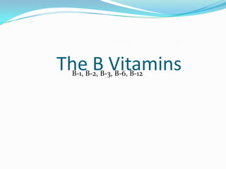The B VitaminsB-1, B-2, B-3, B-6, B-12
 