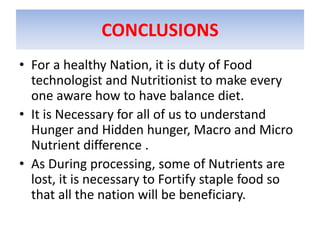 CONCLUSIONS
• For a healthy Nation, it is duty of Food
technologist and Nutritionist to make every
one aware how to have b...