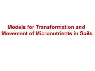 Models for Transformation and
Movement of Micronutrients in Soils
 