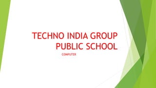 TECHNO INDIA GROUP
PUBLIC SCHOOL
COMPUTER
 