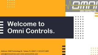 Welcome to
Omni Controls.
Address: 5309 Technology Dr. Tampa, FL 33647 | +1 813-971-5001
sales@omnicontrols.com | www.omnicontrols.com
 