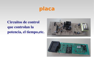 placa
Circuitos de control
que controlan la
potencia, el tiempo,etc.