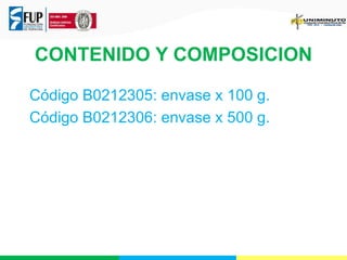 CONTENIDO Y COMPOSICION 
Código B0212305: envase x 100 g. 
Código B0212306: envase x 500 g. 
 