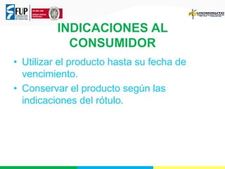 INDICACIONES AL 
CONSUMIDOR 
• Utilizar el producto hasta su fecha de 
vencimiento. 
• Conservar el producto según las 
indicaciones del rótulo. 
 