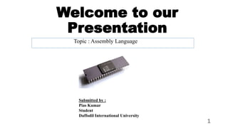 Welcome to our
Presentation
Topic : Assembly Language programming of 8086
Submitted by :
Pias Kumar
Student
Daffodil International University
1
 