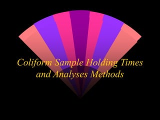 Coliform Sample Holding Times
and Analyses Methods
 