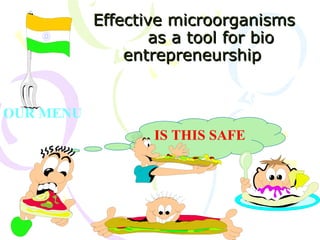 Effective microorganisms   as a tool for bio entrepreneurship   IS THIS SAFE OUR MENU 