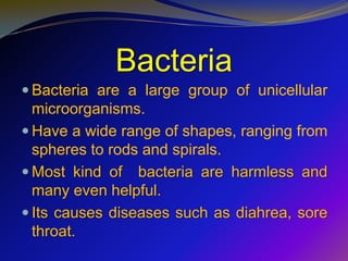 Bacteria
 Bacteria are a large group of unicellular
  microorganisms.
 Have a wide range of shapes, ranging from
  spher...