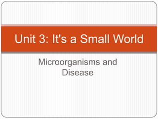 Unit 3: It's a Small World
    Microorganisms and
         Disease
 