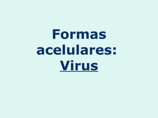 Formas
acelulares:
Virus