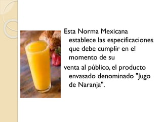 Esta Norma Mexicana
establece las especificaciones
que debe cumplir en el
momento de su
venta al público, el producto
enva...