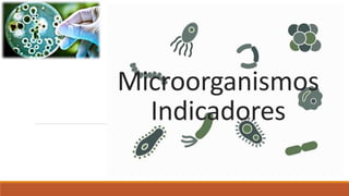 Microorganismos
Indicadores
 