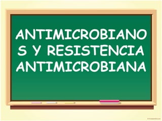ANTIMICROBIANO
S Y RESISTENCIA
ANTIMICROBIANA
 