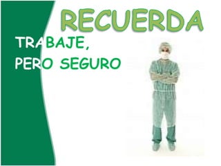 TRABAJE,
PERO SEGURO
 