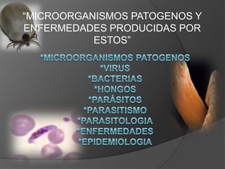 “MICROORGANISMOS PATOGENOS Y ENFERMEDADES PRODUCIDAS POR ESTOS”  *MICROORGANISMOS PATOGENOS*virus*bacterias*hongos*parásitos*PARASITISMO*PARASITOLOGIA*ENFERMEDADES *EPIDEMIOLOGIA 