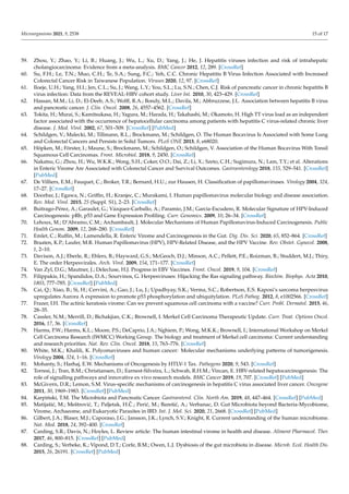 Microorganisms 2021, 9, 2538 15 of 17
59. Zhou, Y.; Zhao, Y.; Li, B.; Huang, J.; Wu, L.; Xu, D.; Yang, J.; He, J. Hepatitis viruses infection and risk of intrahepatic
cholangiocarcinoma: Evidence from a meta-analysis. BMC Cancer 2012, 12, 289. [CrossRef]
60. Su, F.H.; Le, T.N.; Muo, C.H.; Te, S.A.; Sung, F.C.; Yeh, C.C. Chronic Hepatitis B Virus Infection Associated with Increased
Colorectal Cancer Risk in Taiwanese Population. Viruses 2020, 12, 97. [CrossRef]
61. Iloeje, U.H.; Yang, H.I.; Jen, C.L.; Su, J.; Wang, L.Y.; You, S.L.; Lu, S.N.; Chen, C.J. Risk of pancreatic cancer in chronic hepatitis B
virus infection: Data from the REVEAL-HBV cohort study. Liver Int. 2010, 30, 423–429. [CrossRef]
62. Hassan, M.M.; Li, D.; El-Deeb, A.S.; Wolff, R.A.; Bondy, M.L.; Davila, M.; Abbruzzese, J.L. Association between hepatitis B virus
and pancreatic cancer. J. Clin. Oncol. 2008, 26, 4557–4562. [CrossRef]
63. Tokita, H.; Murai, S.; Kamitsukasa, H.; Yagura, M.; Harada, H.; Takahashi, M.; Okamoto, H. High TT virus load as an independent
factor associated with the occurrence of hepatocellular carcinoma among patients with hepatitis C virus-related chronic liver
disease. J. Med. Virol. 2002, 67, 501–509. [CrossRef] [PubMed]
64. Schildgen, V.; Malecki, M.; Tillmann, R.L.; Brockmann, M.; Schildgen, O. The Human Bocavirus Is Associated with Some Lung
and Colorectal Cancers and Persists in Solid Tumors. PLoS ONE 2013, 8, e68020.
65. Höpken, M.; Förster, I.; Maune, S.; Brockmann, M.; Schildgen, O.; Schildgen, V. Association of the Human Bocavirus With Tonsil
Squamous Cell Carcinomas. Front. Microbiol. 2018, 9, 2450. [CrossRef]
66. Nakatsu, G.; Zhou, H.; Wu, W.K.K.; Wong, S.H.; Coker, O.O.; Dai, Z.; Li, X.; Szeto, C.H.; Sugimura, N.; Lam, T.Y.; et al. Alterations
in Enteric Virome Are Associated with Colorectal Cancer and Survival Outcomes. Gastroenterology 2018, 155, 529–541. [CrossRef]
[PubMed]
67. De Villiers, E.M.; Fauquet, C.; Broker, T.R.; Bernard, H.U.; zur Hausen, H. Classification of papillomaviruses. Virology 2004, 324,
17–27. [CrossRef]
68. Doorbar, J.; Egawa, N.; Griffin, H.; Kranjec, C.; Murakami, I. Human papillomavirus molecular biology and disease association.
Rev. Med. Virol. 2015, 25 (Suppl. S1), 2–23. [CrossRef]
69. Buitrago-Pérez, A.; Garaulet, G.; Vázquez-Carballo, A.; Paramio, J.M.; García-Escudero, R. Molecular Signature of HPV-Induced
Carcinogenesis: pRb, p53 and Gene Expression Profiling. Curr. Genomics. 2009, 10, 26–34. [CrossRef]
70. Lehoux, M.; D’Abramo, C.M.; Archambault, J. Molecular Mechanisms of Human Papillomavirus-Induced Carcinogenesis. Public
Health Genom. 2009, 12, 268–280. [CrossRef]
71. Emlet, C.; Ruffin, M.; Lamendella, R. Enteric Virome and Carcinogenesis in the Gut. Dig. Dis. Sci. 2020, 65, 852–864. [CrossRef]
72. Braaten, K.P.; Laufer, M.R. Human Papillomavirus (HPV), HPV-Related Disease, and the HPV Vaccine. Rev. Obstet. Gynecol. 2008,
1, 2–10.
73. Davison, A.J.; Eberle, R.; Ehlers, B.; Hayward, G.S.; McGeoch, D.J.; Minson, A.C.; Pellett, P.E.; Roizman, B.; Studdert, M.J.; Thiry,
E. The order Herpesvirales. Arch. Virol. 2009, 154, 171–177. [CrossRef]
74. Van Zyl, D.G.; Mautner, J.; Delecluse, H.J. Progress in EBV Vaccines. Front. Oncol. 2019, 9, 104. [CrossRef]
75. Filippakis, H.; Spandidos, D.A.; Sourvinos, G. Herpesviruses: Hijacking the Ras signaling pathway. Biochim. Biophys. Acta 2010,
1803, 777–785. [CrossRef] [PubMed]
76. Cai, Q.; Xiao, B.; Si, H.; Cervini, A.; Gao, J.; Lu, J.; Upadhyay, S.K.; Verma, S.C.; Robertson, E.S. Kaposi’s sarcoma herpesvirus
upregulates Aurora A expression to promote p53 phosphorylation and ubiquitylation. PLoS Pathog. 2012, 8, e1002566. [CrossRef]
77. Frazer, I.H. The actinic keratosis virome: Can we prevent squamous cell carcinoma with a vaccine? Curr. Probl. Dermatol. 2015, 46,
28–35.
78. Cassler, N.M.; Merrill, D.; Bichakjian, C.K.; Brownell, I. Merkel Cell Carcinoma Therapeutic Update. Curr. Treat. Options Oncol.
2016, 17, 36. [CrossRef]
79. Harms, P.W.; Harms, K.L.; Moore, P.S.; DeCaprio, J.A.; Nghiem, P.; Wong, M.K.K.; Brownell, I.; International Workshop on Merkel
Cell Carcinoma Research (IWMCC) Working Group. The biology and treatment of Merkel cell carcinoma: Current understanding
and research priorities. Nat. Rev. Clin. Oncol. 2018, 15, 763–776. [CrossRef]
80. White, M.K.; Khalili, K. Polyomaviruses and human cancer: Molecular mechanisms underlying patterns of tumorigenesis.
Virology 2004, 324, 1–16. [CrossRef]
81. Mohanty, S.; Harhaj, E.W. Mechanisms of Oncogenesis by HTLV-1 Tax. Pathogens 2020, 9, 543. [CrossRef]
82. Torresi, J.; Tran, B.M.; Christiansen, D.; Earnest-Silveira, L.; Schwab, R.H.M.; Vincan, E. HBV-related hepatocarcinogenesis: The
role of signalling pathways and innovative ex vivo research models. BMC Cancer 2019, 19, 707. [CrossRef] [PubMed]
83. McGivern, D.R.; Lemon, S.M. Virus-specific mechanisms of carcinogenesis in hepatitis C virus associated liver cancer. Oncogene
2011, 30, 1969–1983. [CrossRef] [PubMed]
84. Karpiński, T.M. The Microbiota and Pancreatic Cancer. Gastroenterol. Clin. North Am. 2019, 48, 447–464. [CrossRef] [PubMed]
85. Matijašić, M.; Meštrović, T.; Paljetak, H.Č.; Perić, M.; Barešić, A.; Verbanac, D. Gut Microbiota beyond Bacteria-Mycobiome,
Virome, Archaeome, and Eukaryotic Parasites in IBD. Int. J. Mol. Sci. 2020, 21, 2668. [CrossRef] [PubMed]
86. Gilbert, J.A.; Blaser, M.J.; Caporaso, J.G.; Jansson, J.K.; Lynch, S.V.; Knight, R. Current understanding of the human microbiome.
Nat. Med. 2018, 24, 392–400. [CrossRef]
87. Carding, S.R.; Davis, N.; Hoyles, L. Review article: The human intestinal virome in health and disease. Aliment Pharmacol. Ther.
2017, 46, 800–815. [CrossRef] [PubMed]
88. Carding, S.; Verbeke, K.; Vipond, D.T.; Corfe, B.M.; Owen, L.J. Dysbiosis of the gut microbiota in disease. Microb. Ecol. Health Dis.
2015, 26, 26191. [CrossRef] [PubMed]
 