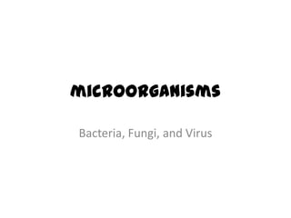 microorganisms

Bacteria, Fungi, and Virus
 