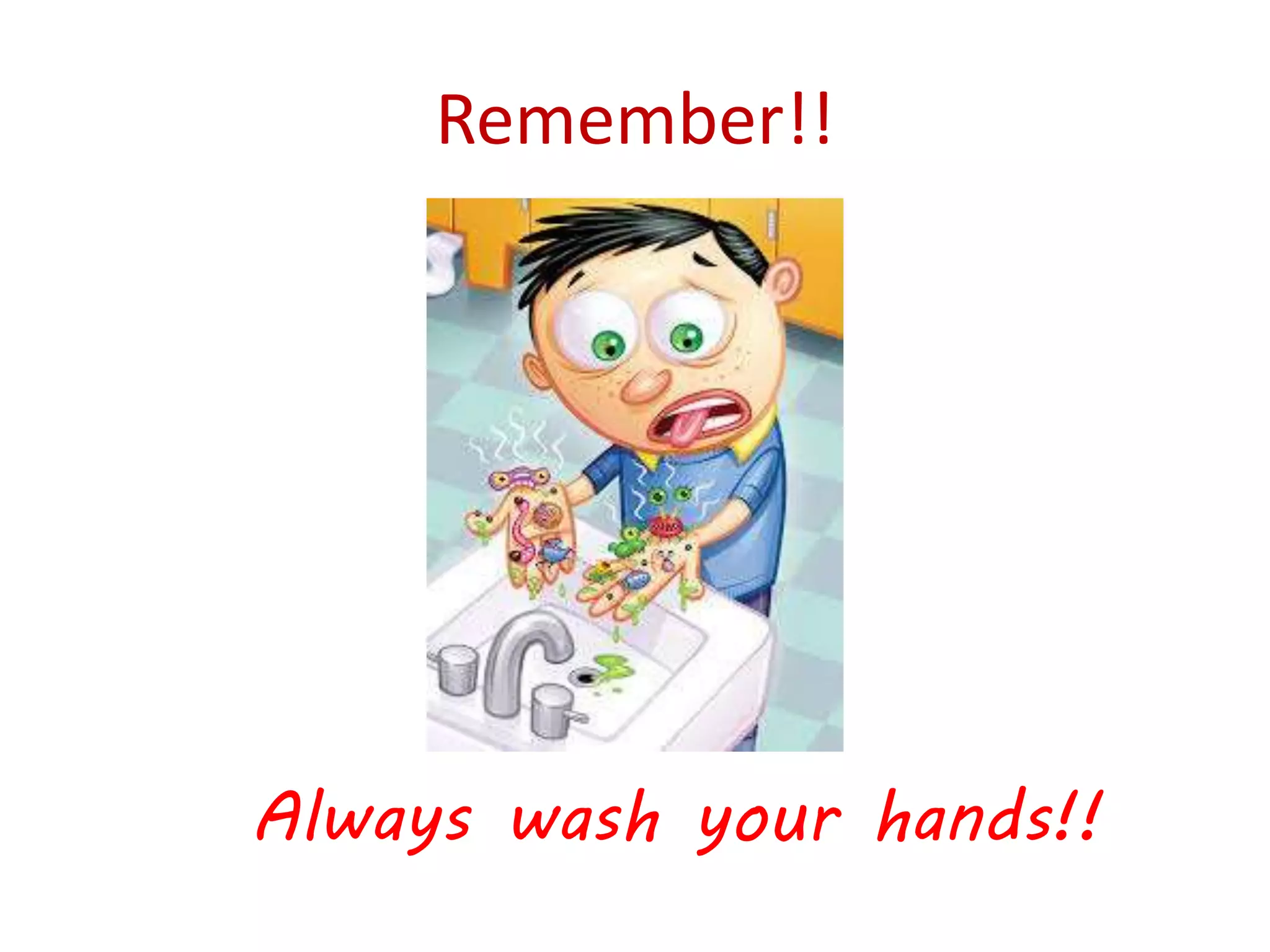 Remember!!
Always wash your hands!!