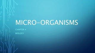 MICRO-ORGANISMS
CHAPTER 4
BIOLOGY
 