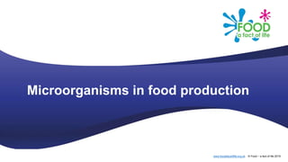 www.foodafactoflife.org.uk © Food – a fact of life 2019
Microorganisms in food production
 
