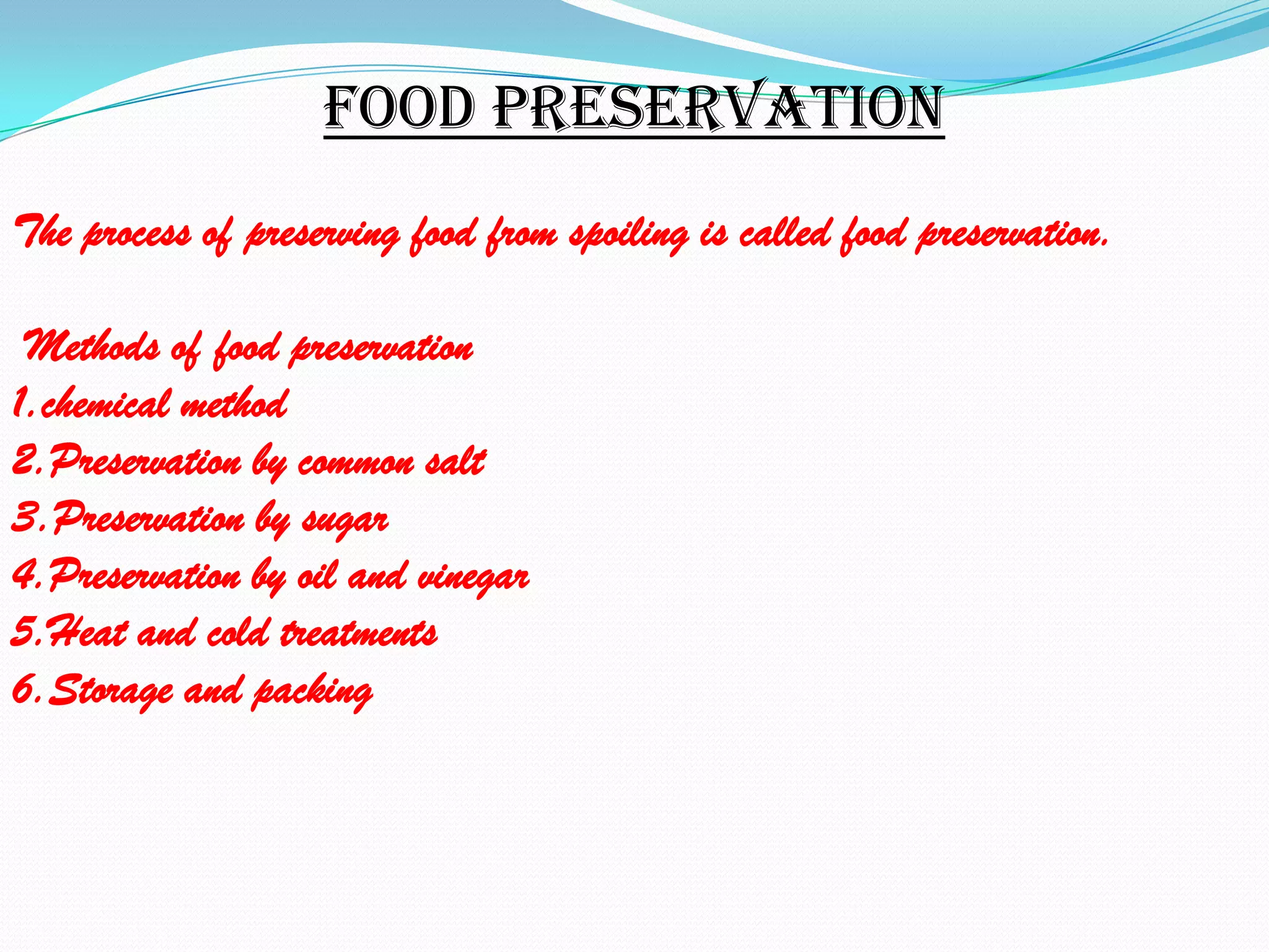 Food preservation
The process of preserving food from spoiling is called food preservation.

 Methods of food preservation
1.chemical method
2.Preservation by common salt
3.Preservation by sugar
4.Preservation by oil and vinegar
5.Heat and cold treatments
6.Storage and packing
 