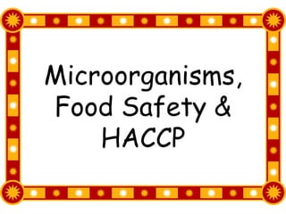 Microorganisms,
Food Safety &
    HACCP
 