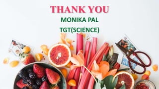 THANK YOU
MONIKA PAL
TGT(SCIENCE)
 