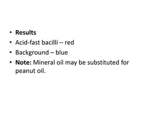 • Results
• Acid-fast bacilli – red
• Background – blue
• Note: Mineral oil may be substituted for
peanut oil.
 