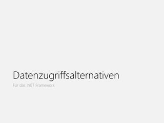 Datenzugriffsalternativen
Für das .NET Framework
 