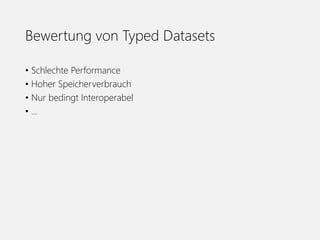 Bewertung von Typed Datasets
• Schlechte Performance
• Hoher Speicherverbrauch
• Nur bedingt Interoperabel
• …
 