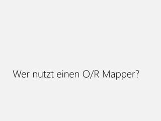 Wer nutzt einen O/R Mapper?
 
