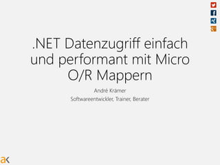 .NET Datenzugriff einfach
und performant mit Micro
O/R Mappern
André Krämer
Softwareentwickler, Trainer, Berater
 