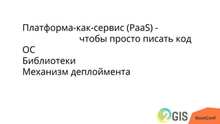 Платформа-как-сервис (PaaS) -
чтобы просто писать код
ОС
Библиотеки
Механизм деплоймента
 