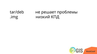 tar/deb не решает проблемы
.img низкий КПД
 