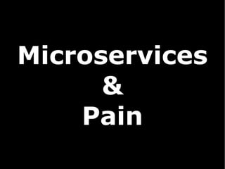 MicroservicesMicroservices
&&
PainPain
 