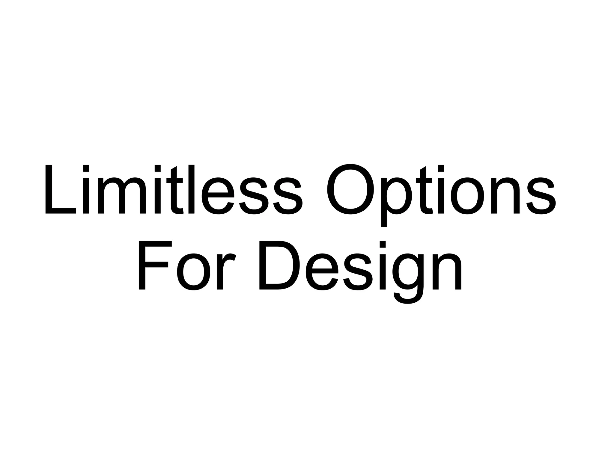 Limitless Options
For Design
 