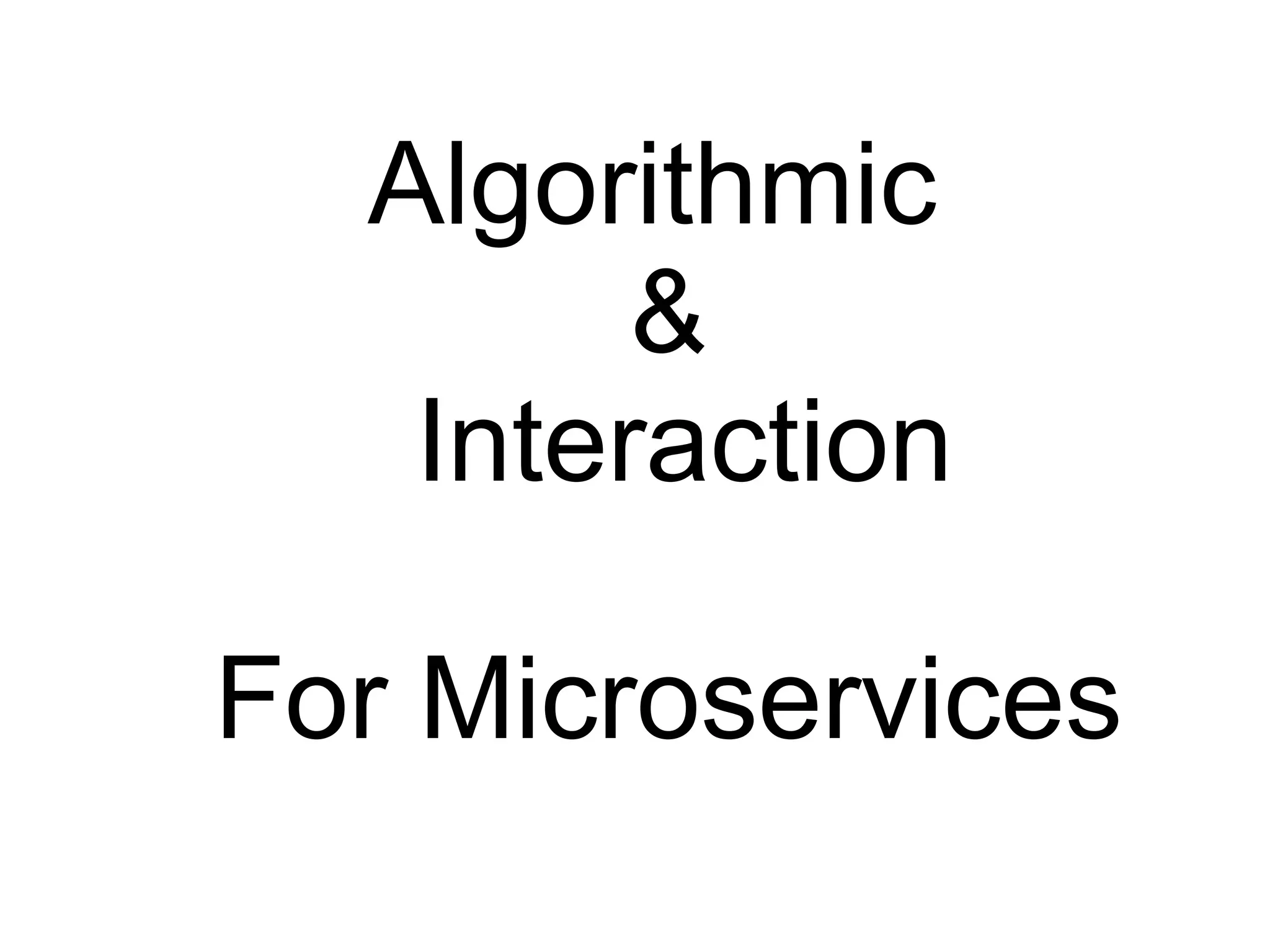 Algorithmic
&
Interaction
For Microservices
 