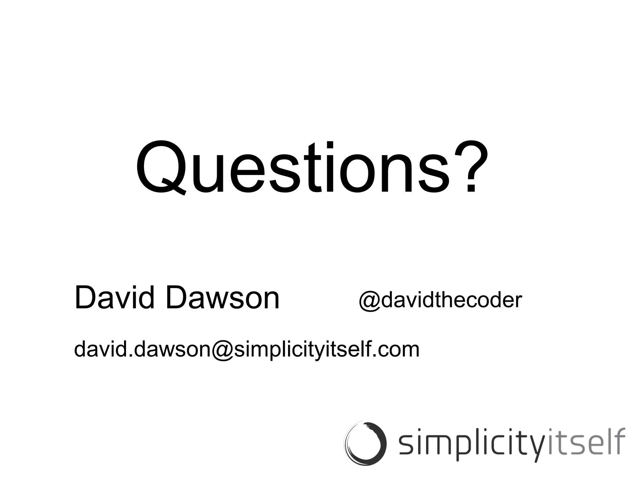 David Dawson @davidthecoder
Questions?
david.dawson@simplicityitself.com
 