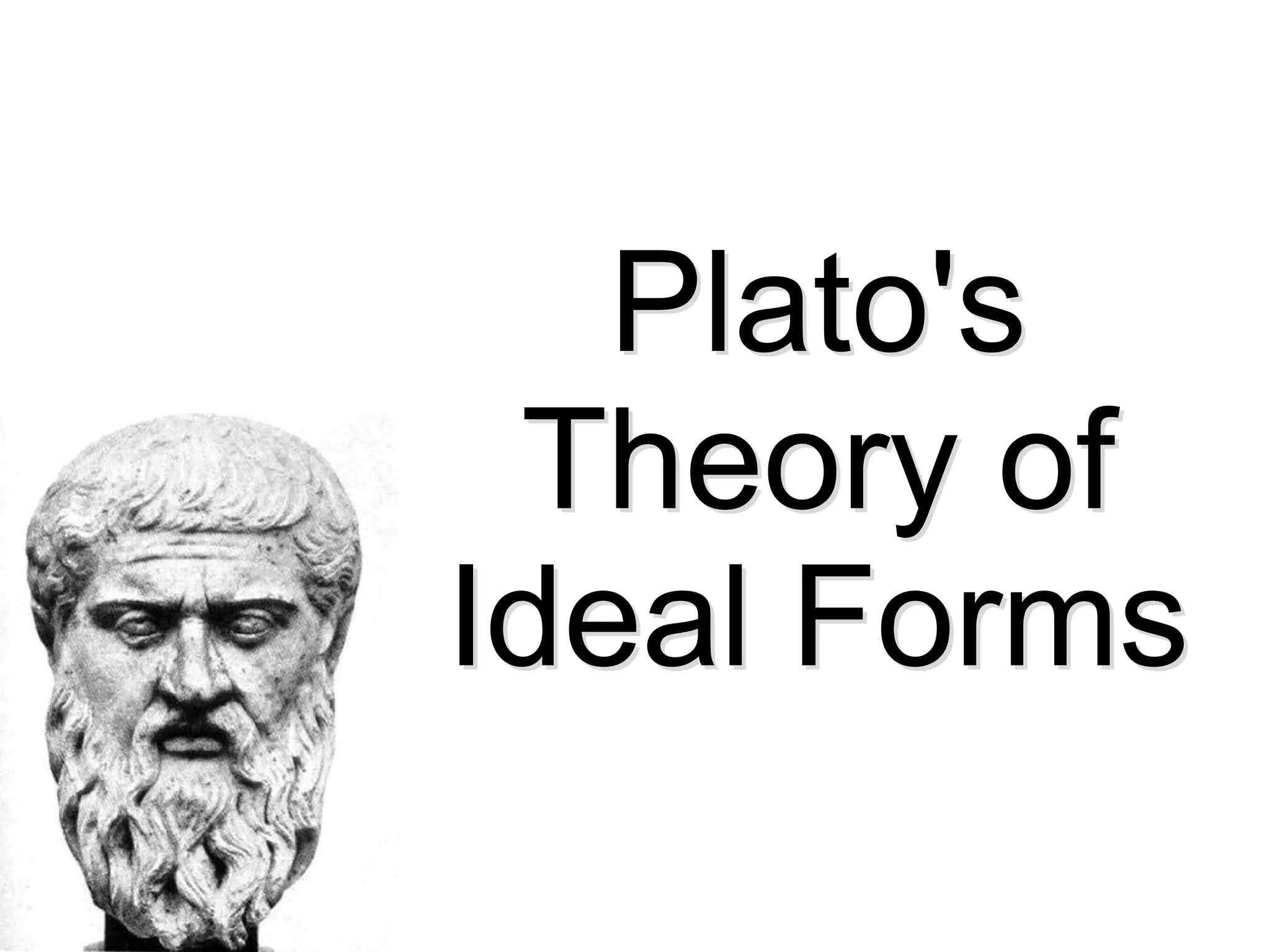 Plato's
Theory of
Ideal Forms
Plato's
Theory of
Ideal Forms
 