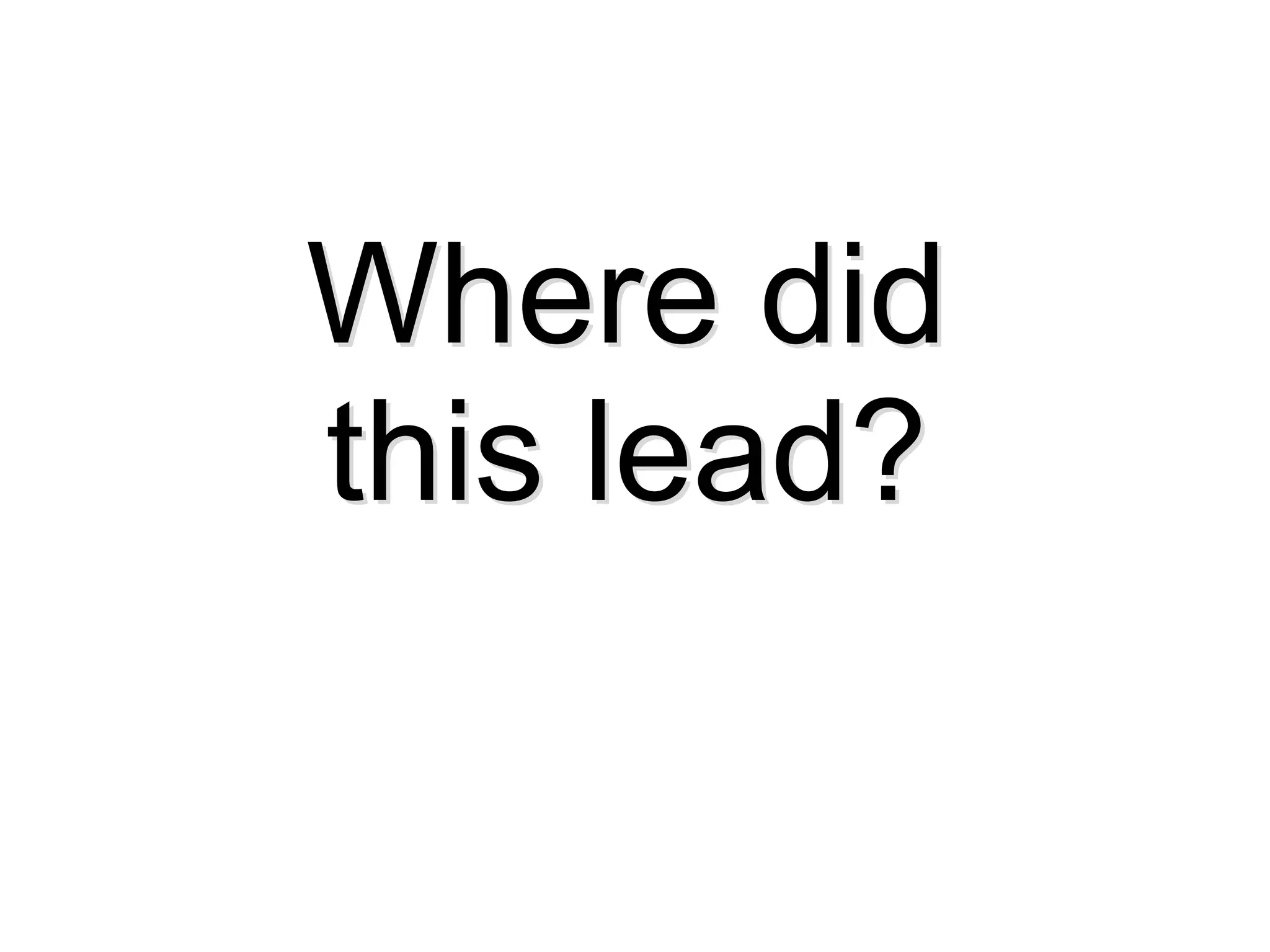 Where did
this lead?
Where did
this lead?
 