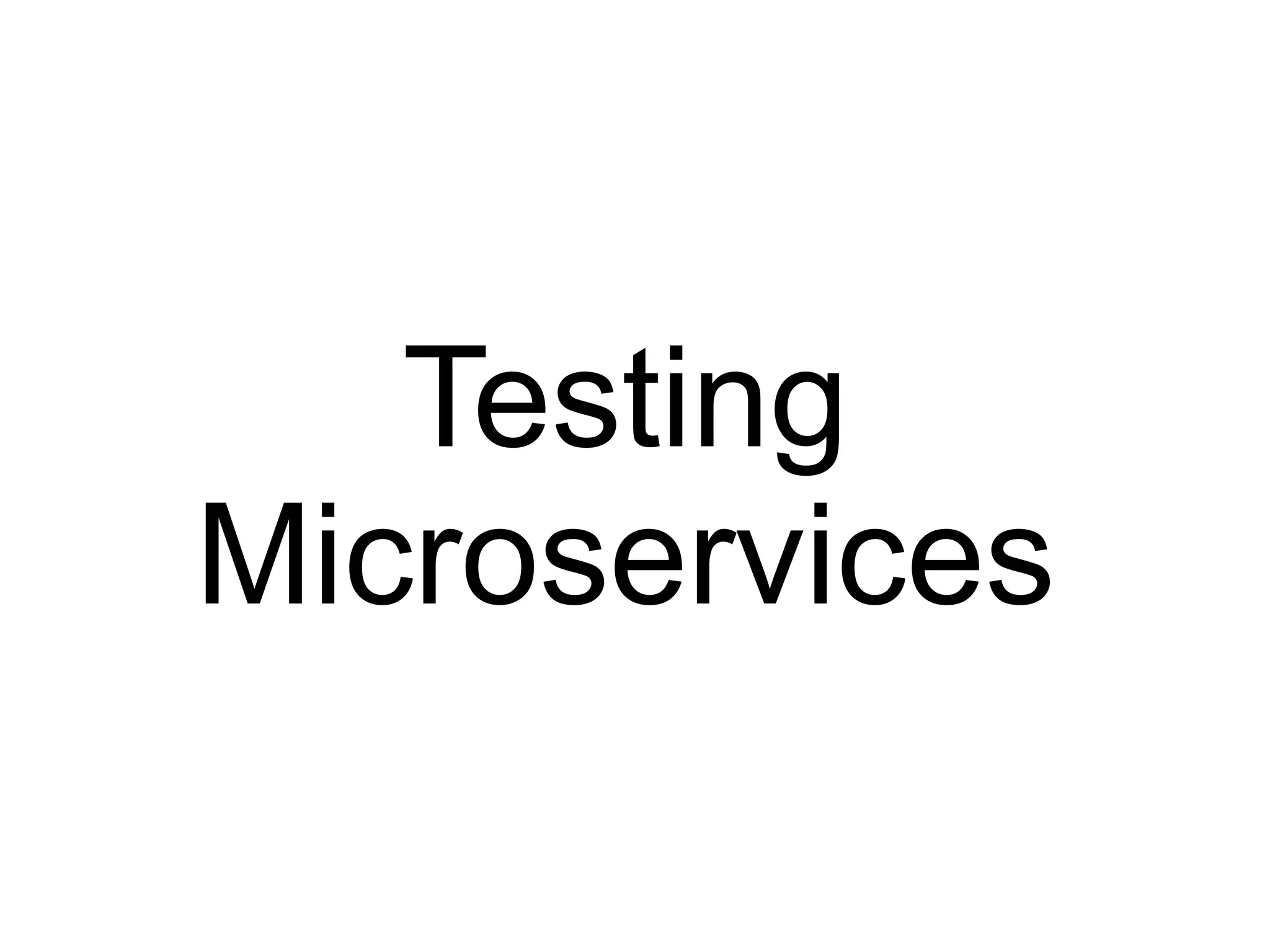 Testing
Microservices
 