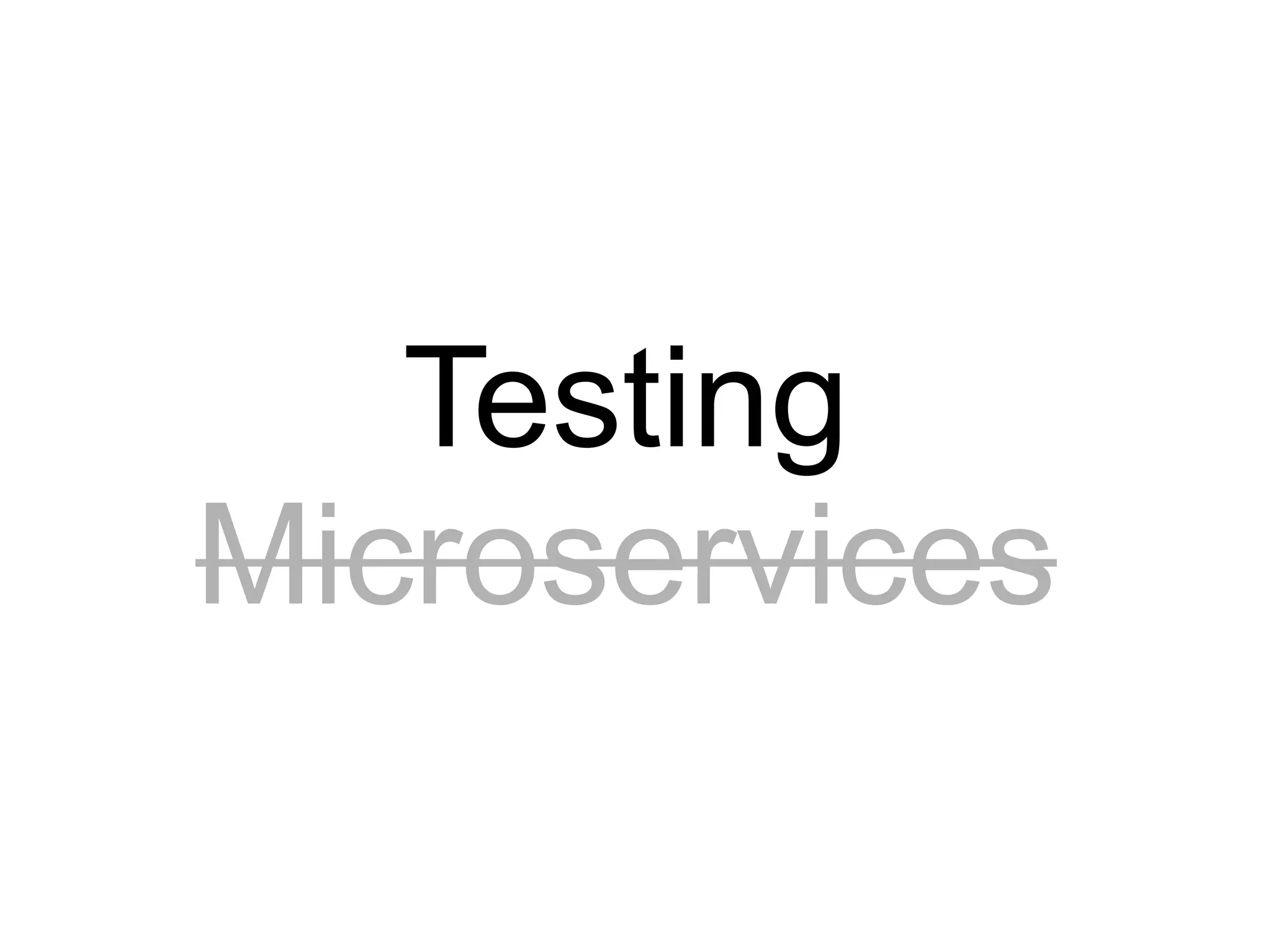 Testing
Microservices
 