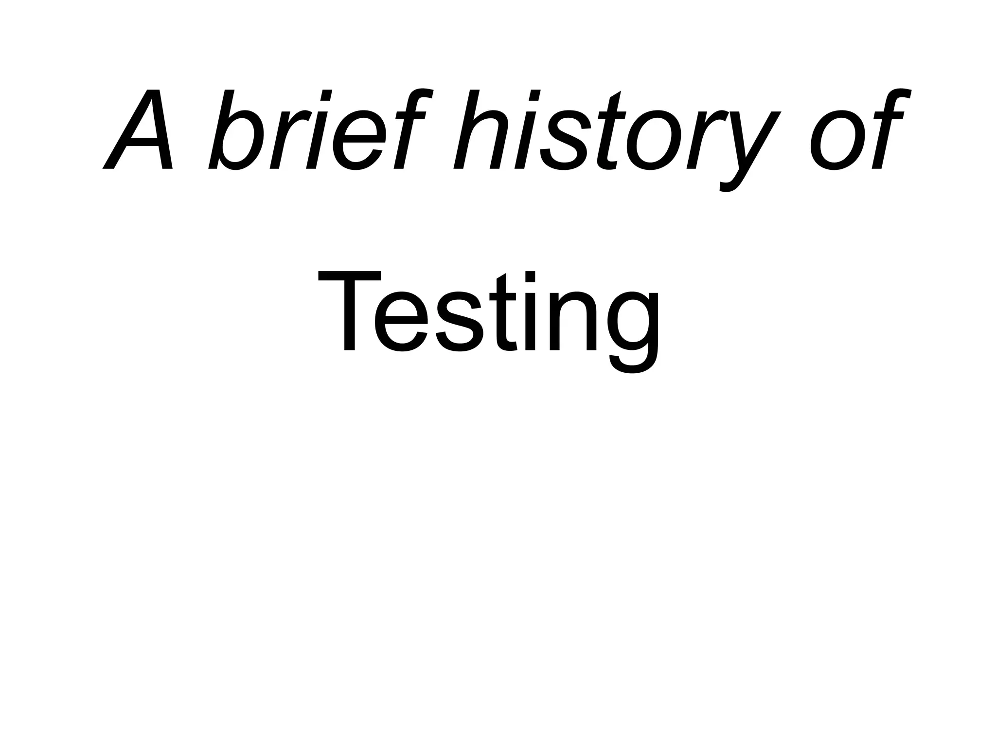 A brief history of
Testing
 