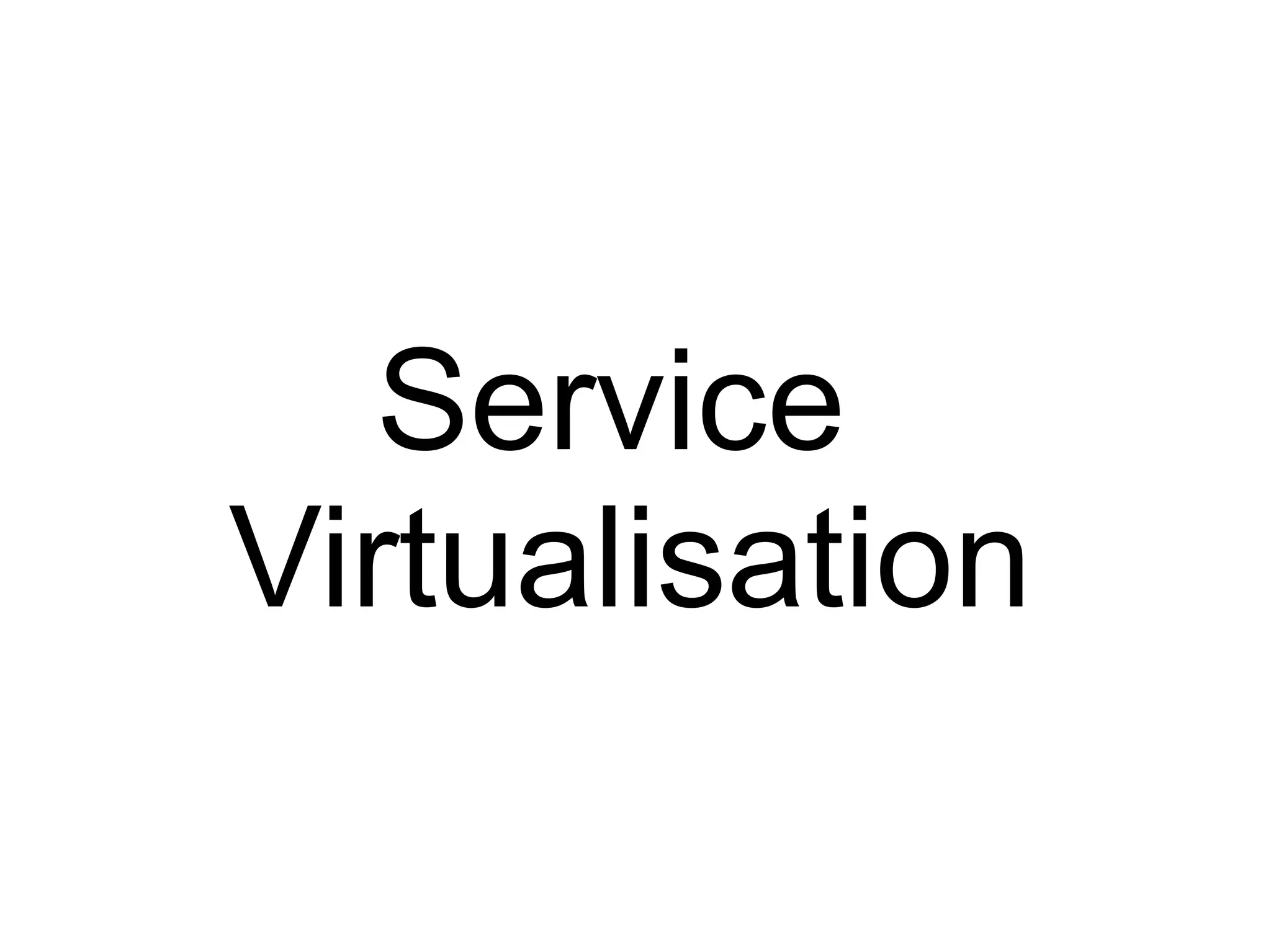 Service
Virtualisation
 