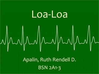 Loa-Loa
Apalin, Ruth Rendell D.
BSN 2A1-3
 