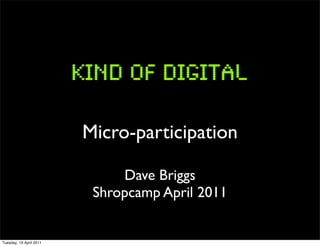 Micro-participation

                              Dave Briggs
                          Shropcamp April 2011


Tuesday, 19 April 2011
 