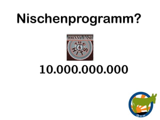 Nischenprogramm?


  10.000.000.000
 