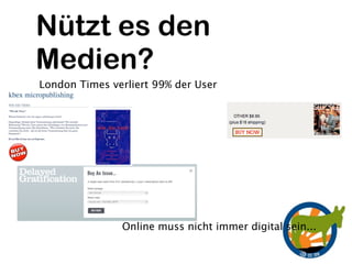 Nützt es den
Medien?
London Times verliert 99% der User




               Online muss nicht immer digital sein...
 